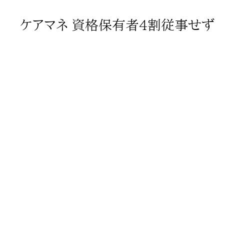 ケアマネ 資格保有者4割従事せず