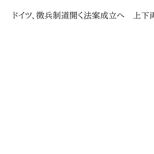 ドイツ、徴兵制道開く法案成立へ　上下両院を通過　18歳の男性の適性検査を義務付け