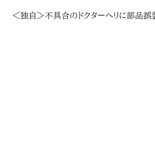 ＜独自＞不具合のドクターヘリに部品誤装着で一時運休　ヒラタ学園、マニュアル確認せず