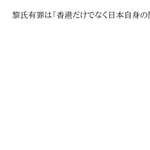 黎氏有罪は「香港だけでなく日本自身の問題」　民主活動家の李伊東氏「釈放働きかけを」