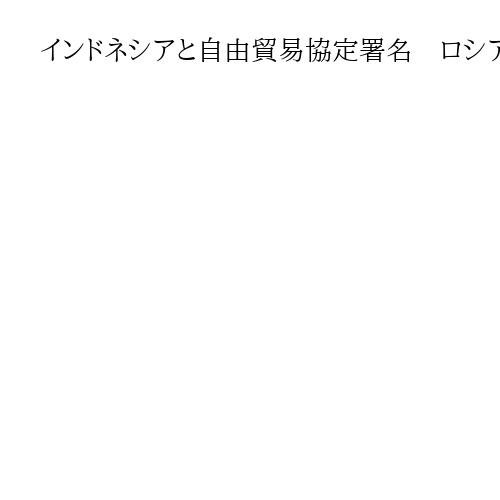 インドネシアと自由貿易協定署名　ロシア主導のユーラシア同盟