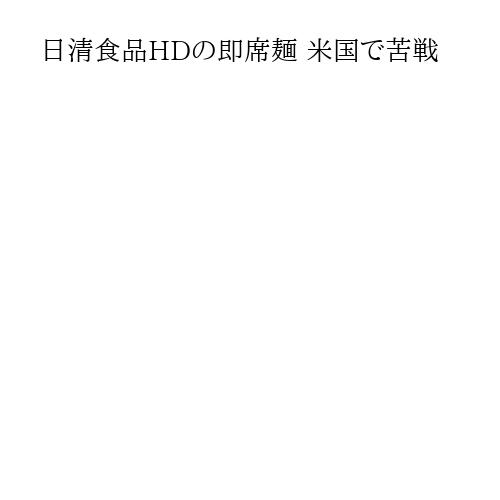 日清食品HDの即席麺 米国で苦戦