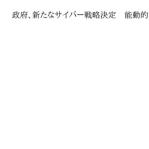 政府、新たなサイバー戦略決定　能動的防御を明記　警察と自衛隊が共同で無害化措置も