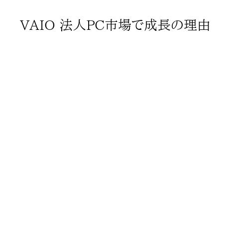 VAIO 法人PC市場で成長の理由