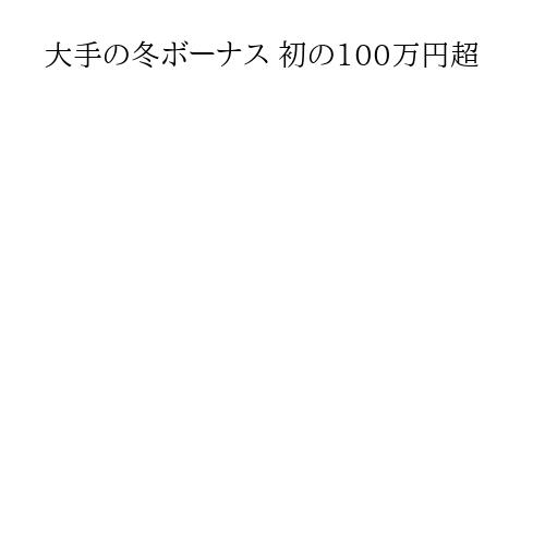 大手の冬ボーナス 初の100万円超