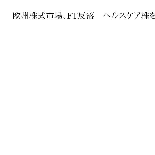 欧州株式市場、FT反落　ヘルスケア株を中心に、持ち高調整の売り注文が優勢に