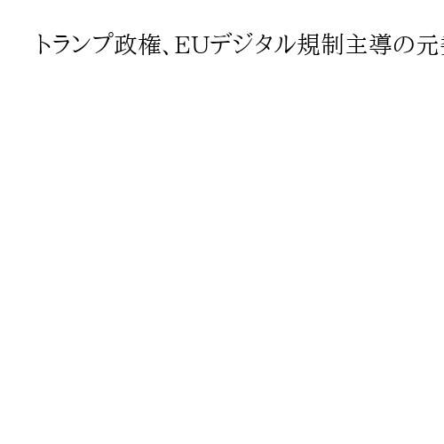トランプ政権、EUデジタル規制主導の元委員らに制裁　「米企業を威嚇」　欧州は反論