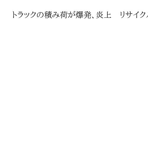トラックの積み荷が爆発、炎上　リサイクル会社で作業員2人が顔にやけど　京都・向日