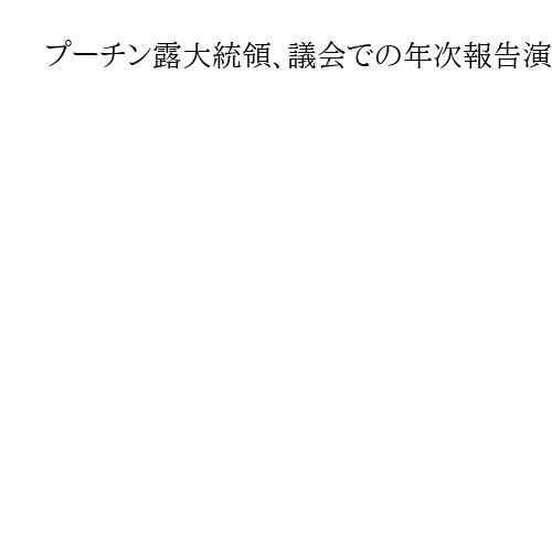プーチン露大統領、議会での年次報告演説見送り　憲法で年1回規定も…22年に続き