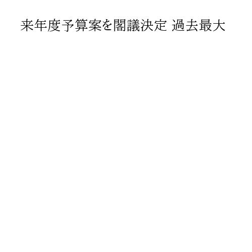 来年度予算案を閣議決定 過去最大