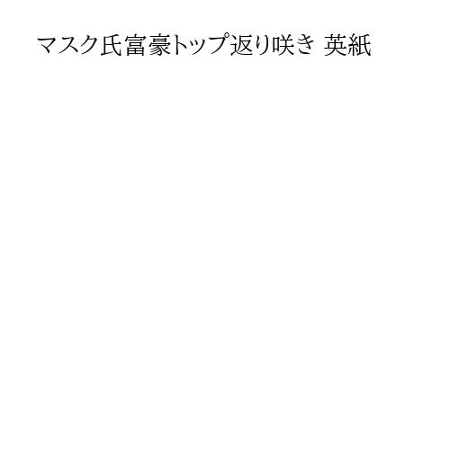 マスク氏富豪トップ返り咲き 英紙