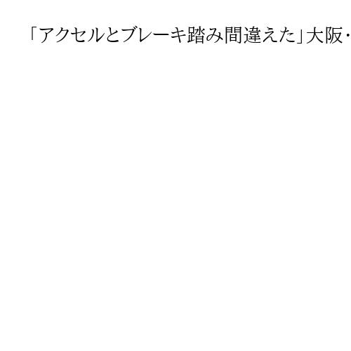 「アクセルとブレーキ踏み間違えた」大阪・難波の歩行者3人軽傷事故、車運転の男を逮捕