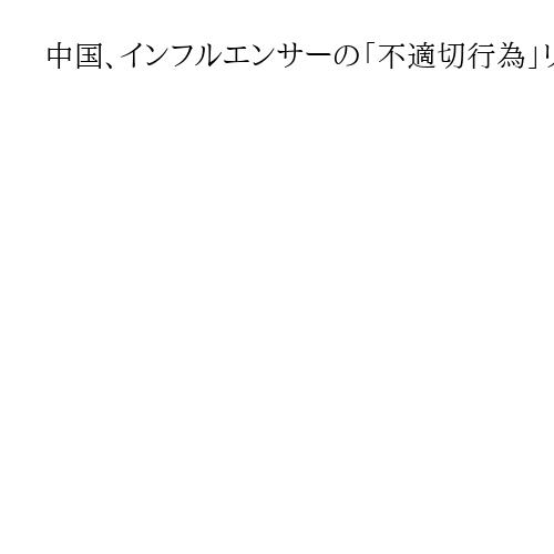 中国、インフルエンサーの「不適切行為」リスト公表　SNS事業者に管理強化要求