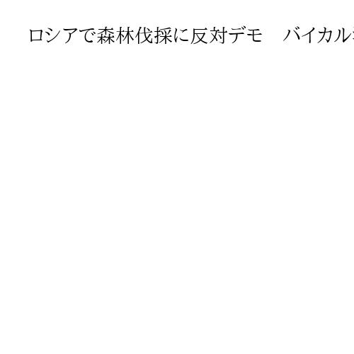 ロシアで森林伐採に反対デモ　バイカル湖、地元住民ら　来年3月の改正法発効前に