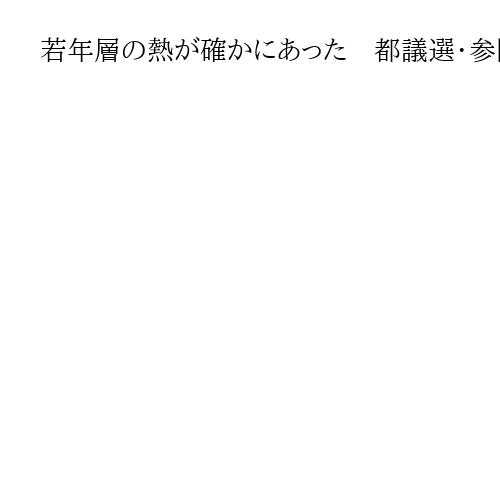 若年層の熱が確かにあった　都議選・参院選ダブルの夏