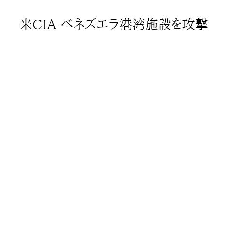 米CIA ベネズエラ港湾施設を攻撃