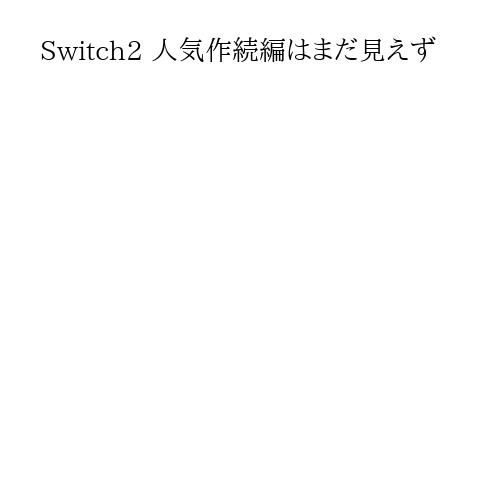 Switch2 人気作続編はまだ見えず