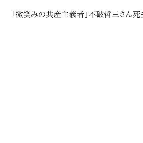 「微笑みの共産主義者」不破哲三さん死去　国会論戦で「一番面白かった」首相は田中角栄氏