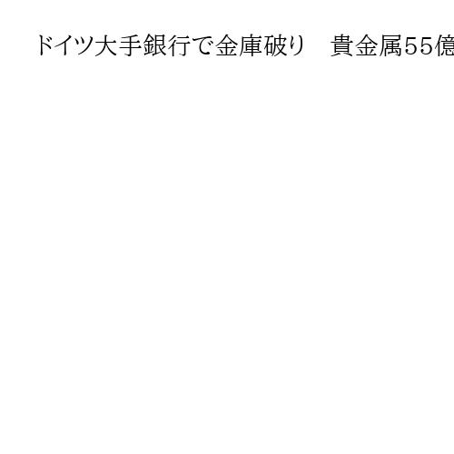 ドイツ大手銀行で金庫破り　貴金属55億円相当盗まれる、クリスマス休暇明けに発覚