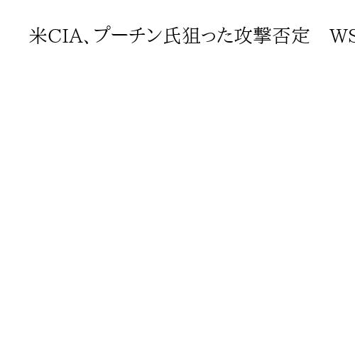 米CIA、プーチン氏狙った攻撃否定　WSJ報道　露の「ウクライナが公邸攻撃」主張で