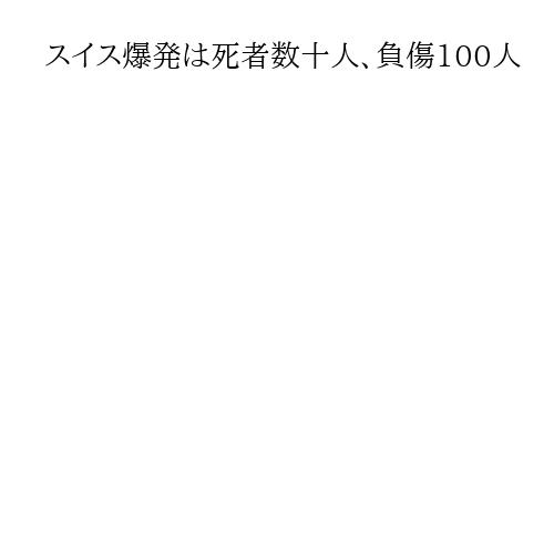 スイス爆発は死者数十人、負傷100人　火災として捜査、日本人被害の情報なし