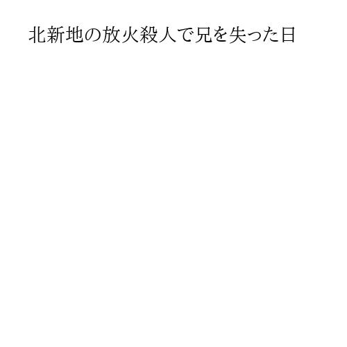 北新地の放火殺人で兄を失った日