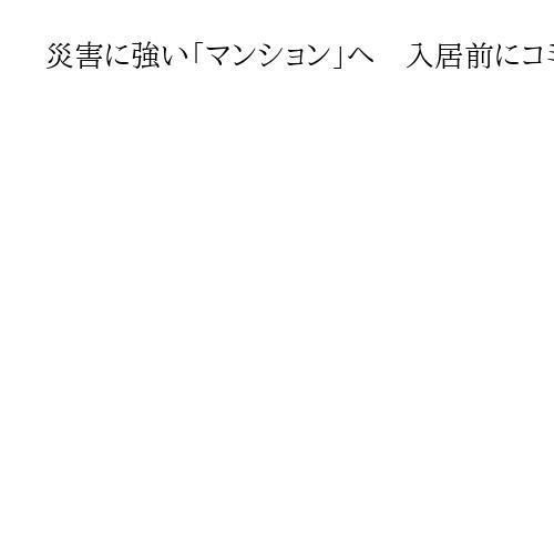 災害に強い「マンション」へ　入居前にコミュニティー形成の契機提供　コスモスイニシア社