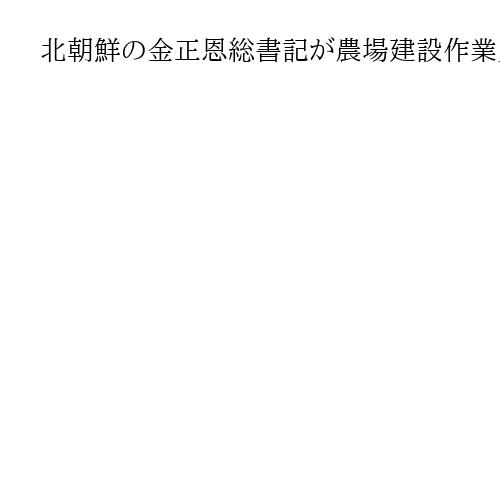 北朝鮮の金正恩総書記が農場建設作業員を激励　5年に一度の党大会に向け内部結束図る