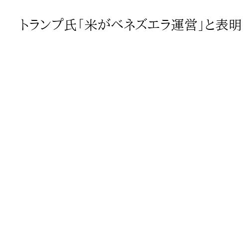 トランプ氏「米がベネズエラ運営」と表明　石油企業進出を推進、「西半球の覇権」宣言