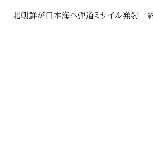 北朝鮮が日本海へ弾道ミサイル発射　約2カ月ぶり、韓国大統領の初訪中を牽制か