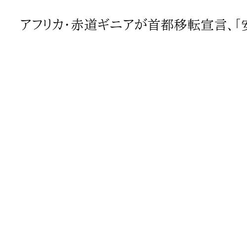 アフリカ・赤道ギニアが首都移転宣言、「安全保障」「国土の均衡ある発展」理由
