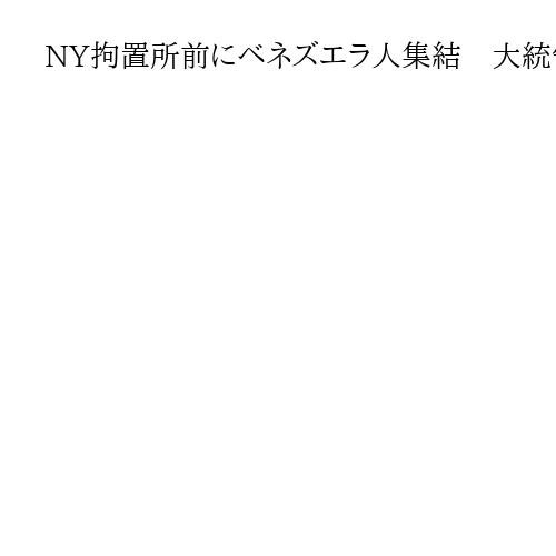 NY拘置所前にベネズエラ人集結　大統領拘束を歓迎「ハッピーニューイヤー、マドゥロ！」
