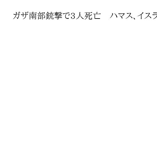 ガザ南部銃撃で3人死亡　ハマス、イスラエルを「停戦合意違反」と非難