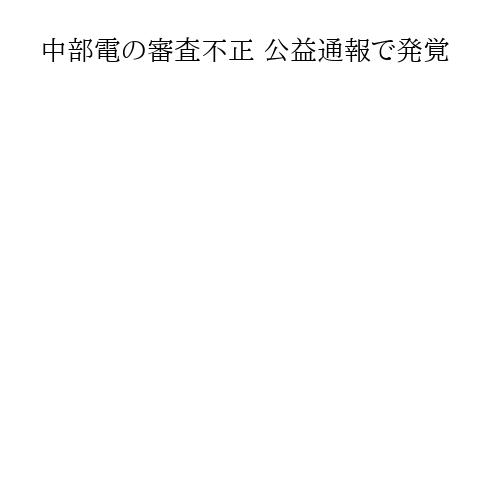中部電の審査不正 公益通報で発覚