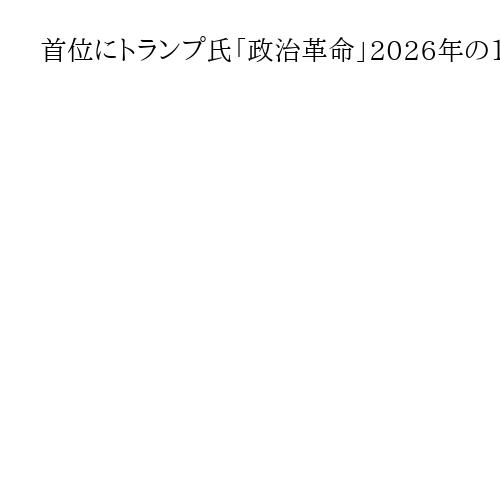 首位にトランプ氏「政治革命」2026年の10大リスク、3位「ドンロー主義」米調査会社