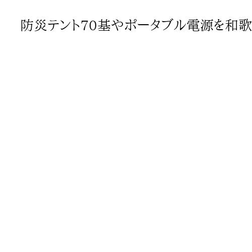 防災テント70基やポータブル電源を和歌山市に寄贈　JAわかやま「わかやま地域本部」