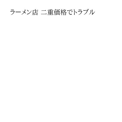 ラーメン店 二重価格でトラブル