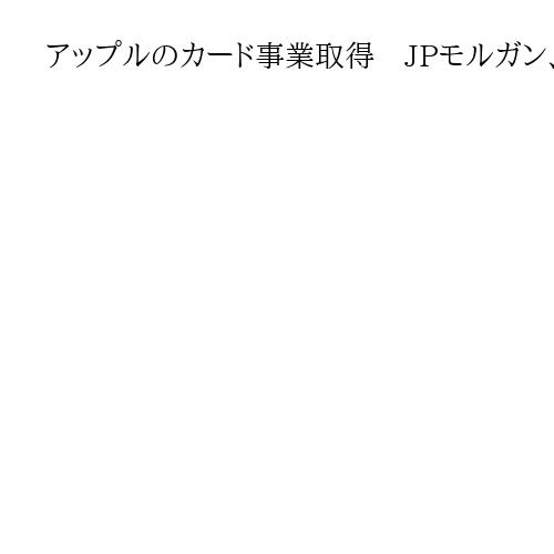 アップルのカード事業取得　JPモルガン、ゴールドマン・サックスと合意　米報道