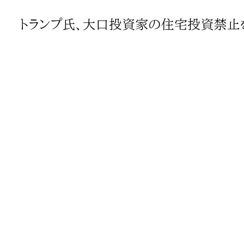トランプ氏、大口投資家の住宅投資禁止を表明　「若者が家買えない」中間選挙控えアピール