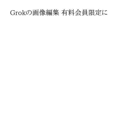 Grokの画像編集 有料会員限定に