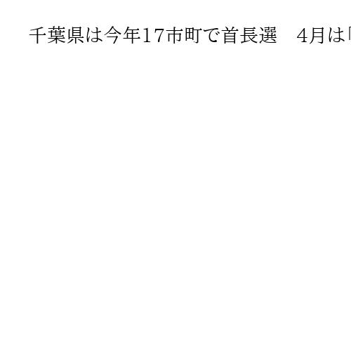 千葉県は今年17市町で首長選　4月は「ミニ統一選」、南房総と東金は三つどもえの公算