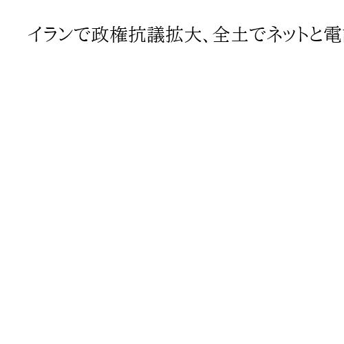 イランで政権抗議拡大、全土でネットと電話回線遮断　米国に亡命の元皇太子がデモ呼びかけ