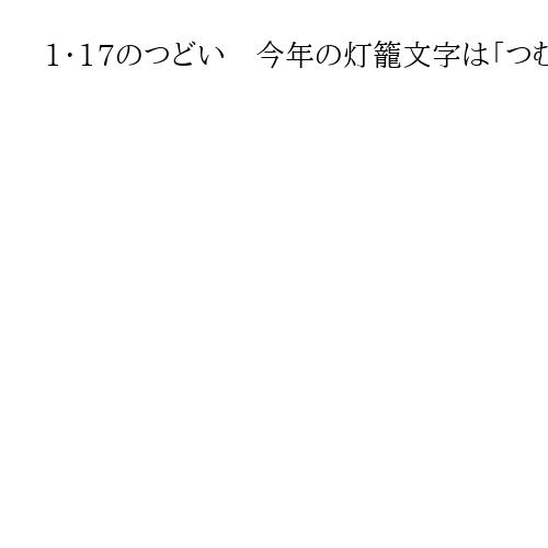 1・17のつどい　今年の灯籠文字は「つむぐ」、一般公募から選定　阪神大震災から31年