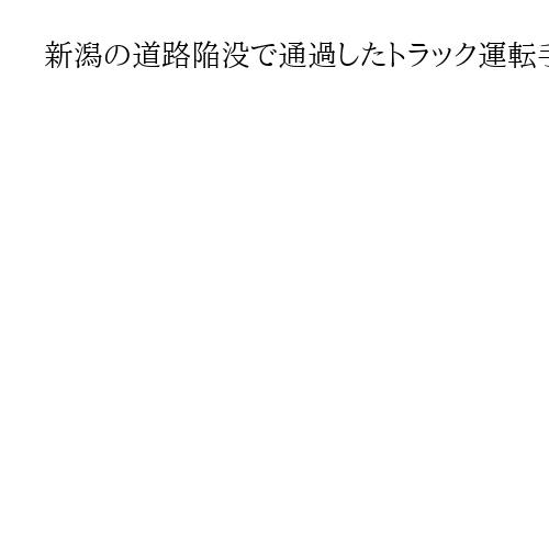 新潟の道路陥没で通過したトラック運転手がけが　市が情報訂正、交通規制は既に解除