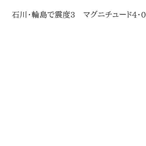 石川・輪島で震度3　マグニチュード4・0