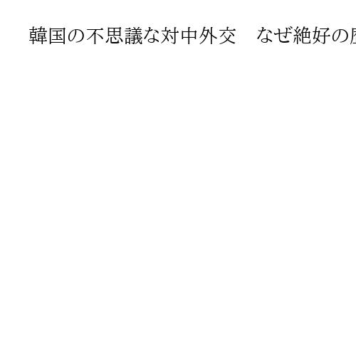 韓国の不思議な対中外交　なぜ絶好の歴史カード活用しないのか