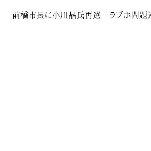 前橋市長に小川氏再選確実　ラブホ問題逆風はねのけ自民系支援新人との「弁護士対決」制す