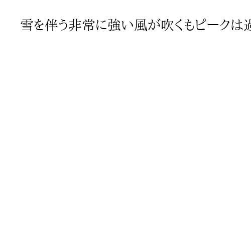 雪を伴う非常に強い風が吹くもピークは過ぎる　海上では大しけも
