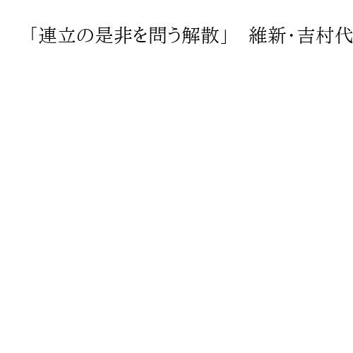 「連立の是非を問う解散」　維新・吉村代表　衆院選で候補者80人前後擁立の考え表明