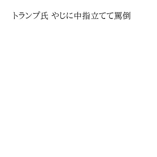 トランプ氏 やじに中指立てて罵倒